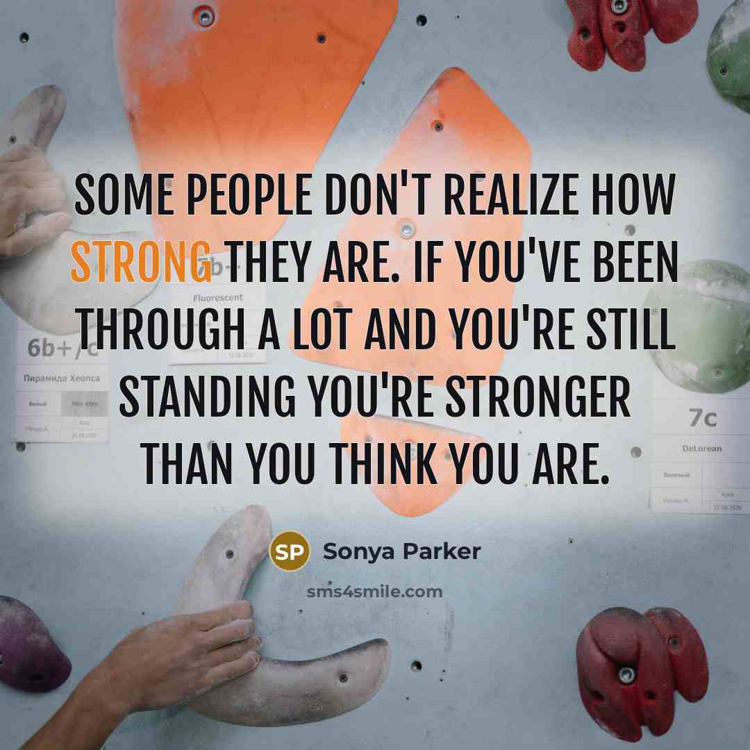 “Some people don't realize how STRONG they are. If you've…” quote by Sonya Parker