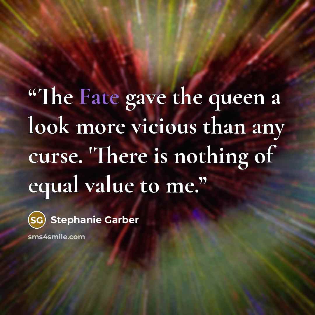 “The Fate gave the queen a look more vicious than any curse. 'There is nothing of equal value to me.” quote by Stephanie Garber