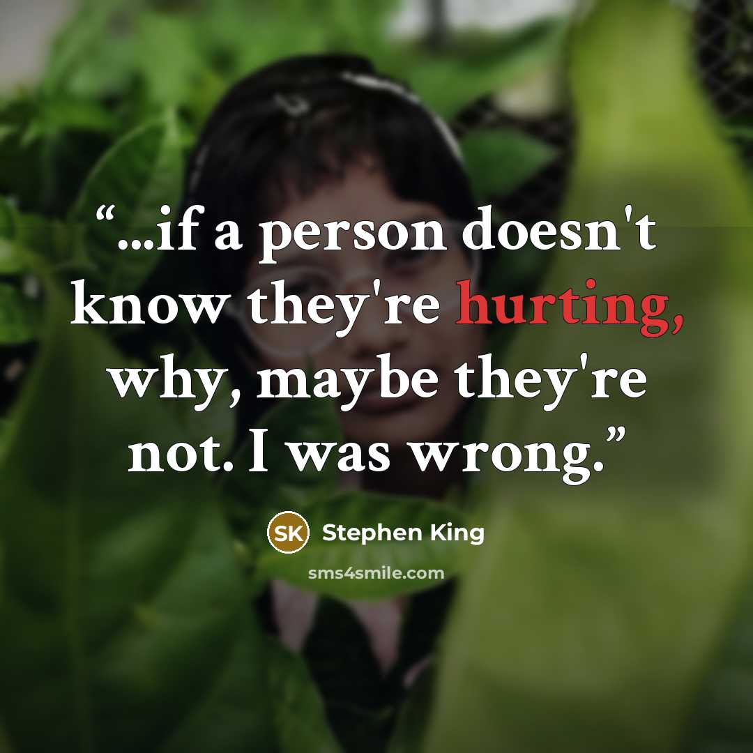 “...if a person doesn't know they're hurting, why, maybe they're not. I was wrong.” quote by Stephen King