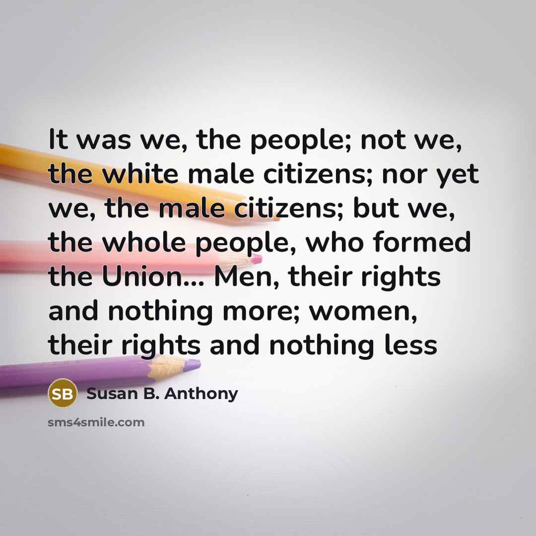 “It was we, the people; not we, the white male…” quote by Susan B. Anthony