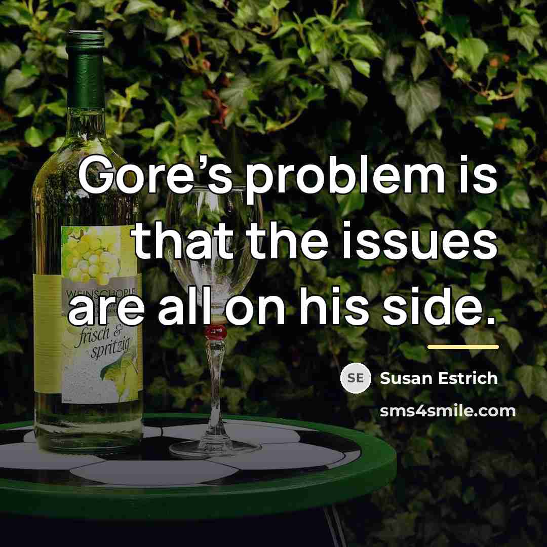 “Gore's problem is that the issues are all on his…” quote by Susan Estrich