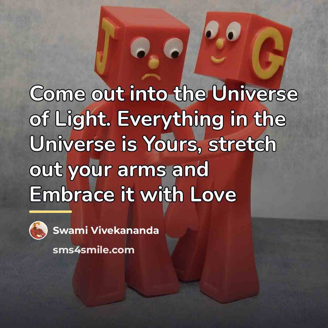 “Come out into the Universe of Light. Everything in the…” quote by Swami Vivekananda