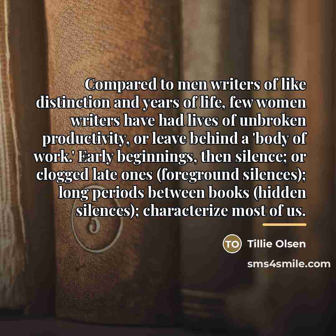 “Compared to men writers of like distinction and years of…” quote by Tillie Olsen