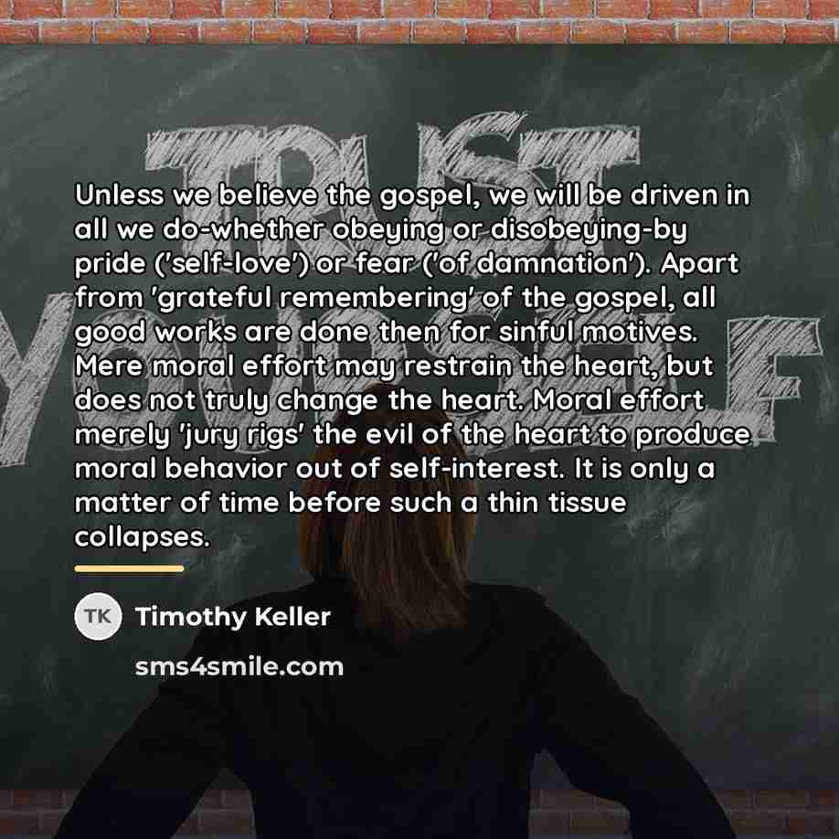 “Unless we believe the gospel, we will be driven in…” quote by Timothy Keller