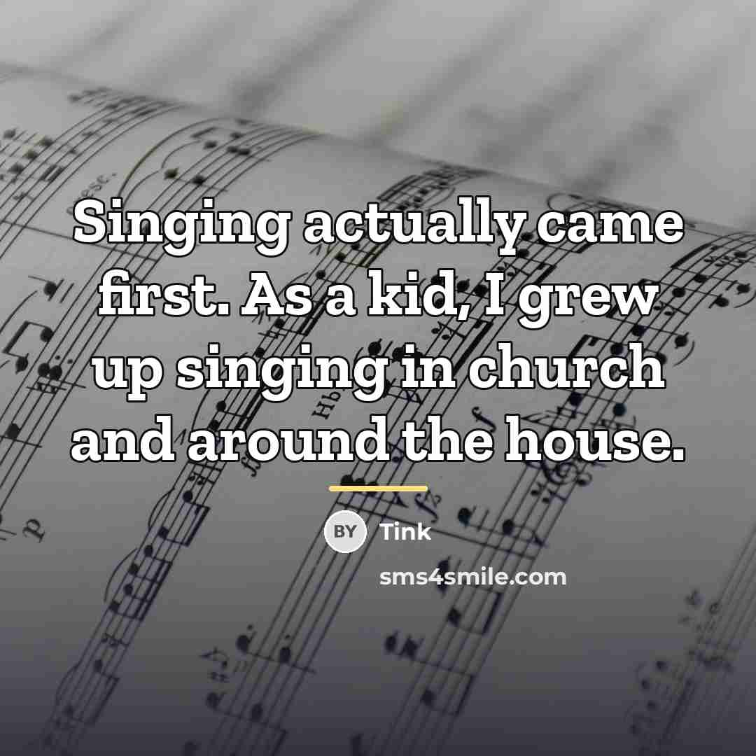 “Singing actually came first. As a kid, I grew up…” quote by Tink
