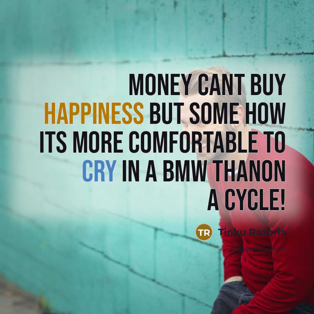 “Money cant buy happiness but some how its more comfortable…” quote by Tinku Razoria