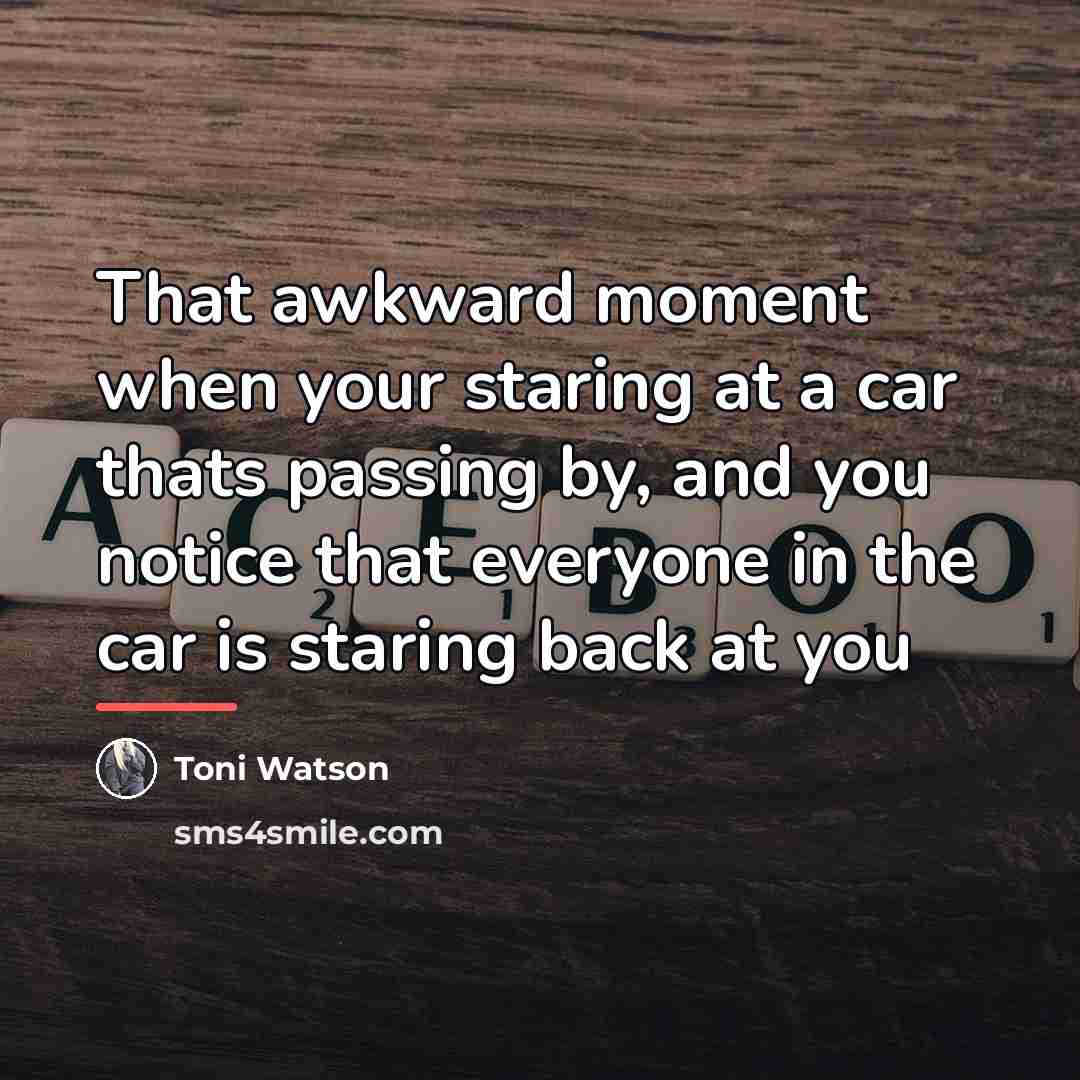 “That awkward moment when your staring at a car thats…” quote by Toni Watson