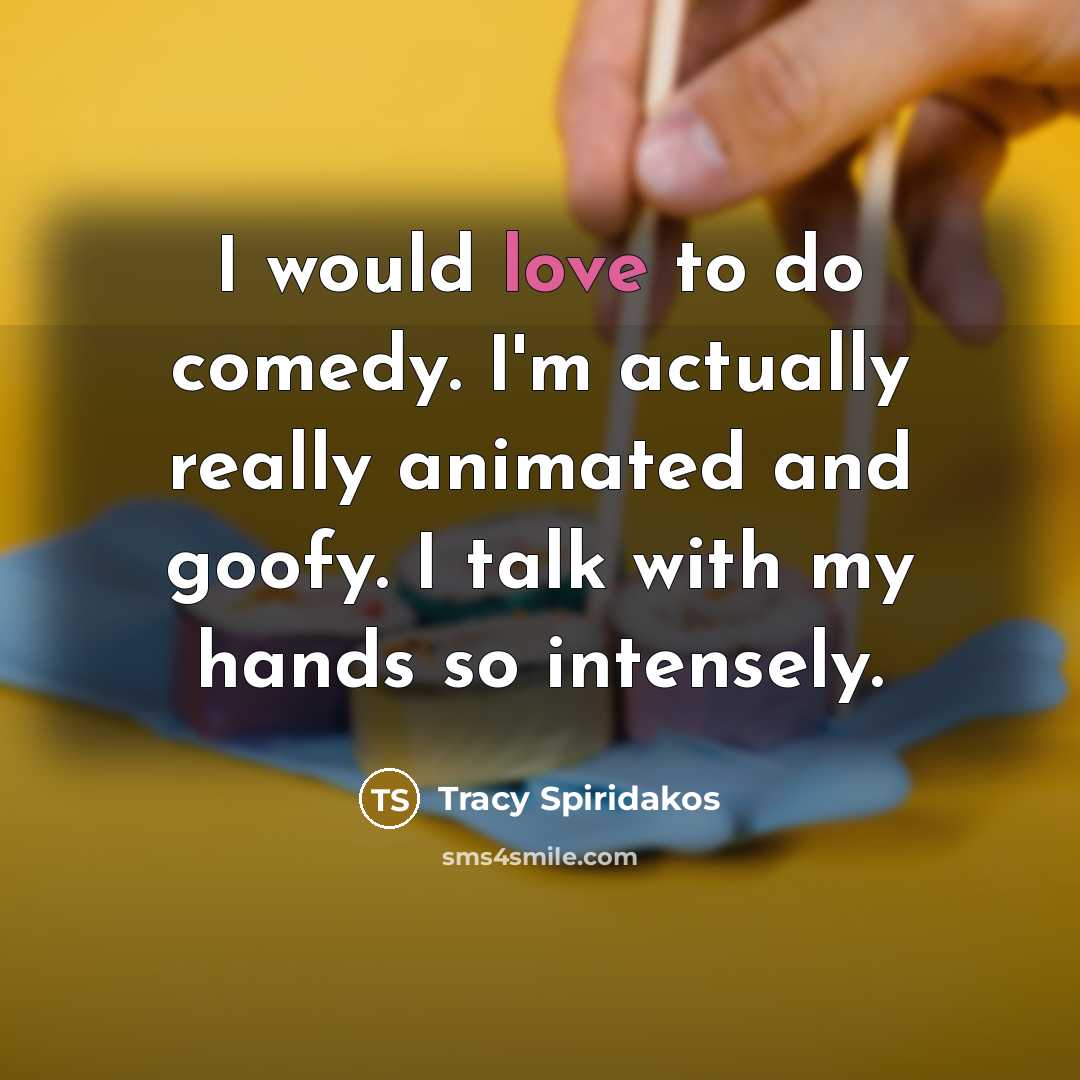 “I would love to do comedy. I'm actually really animated…” quote by Tracy Spiridakos