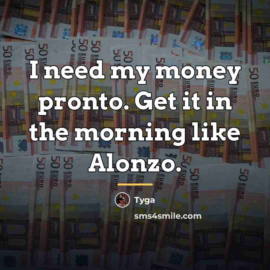 “I need my money pronto. Get it in the morning…” quote by Tyga