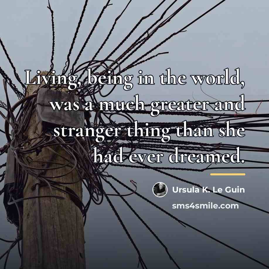 “Living, being in the world, was a much greater and…” quote by Ursula K. Le Guin