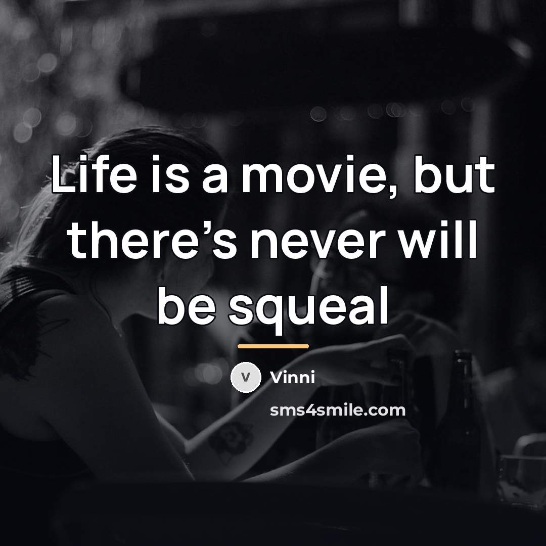 “Life is a movie, but there's never will be squeal…” quote by Vinni