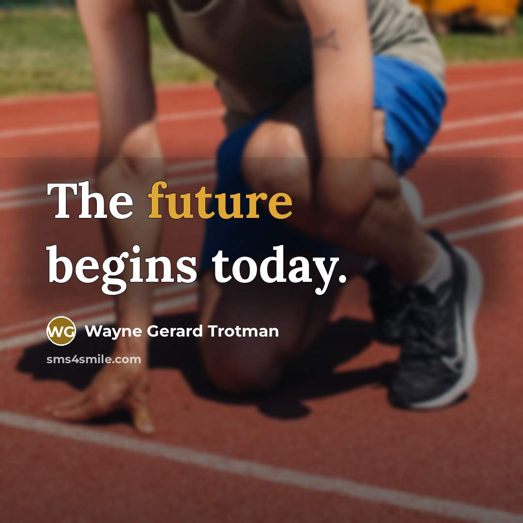 “The future begins today.…” quote by Wayne Gerard Trotman