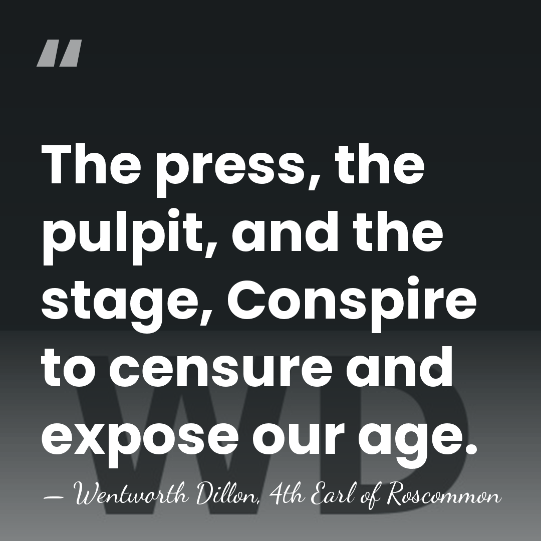 The press, the pulpit, and the stage, Conspire to censure and expose&hellip; - Wentworth Dillon, 4th Earl of Roscommon