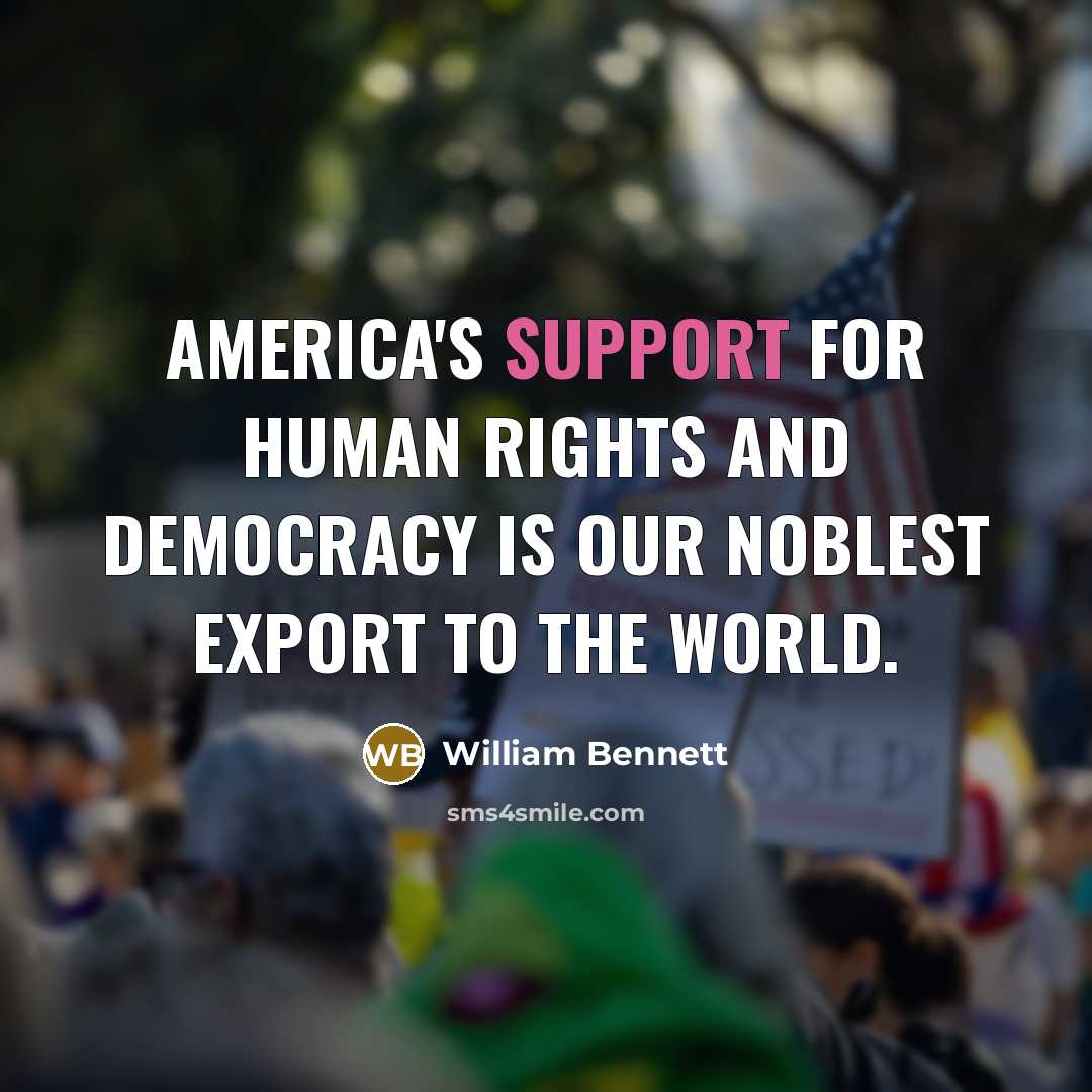 “America's support for human rights and democracy is our noblest…” quote by William Bennett