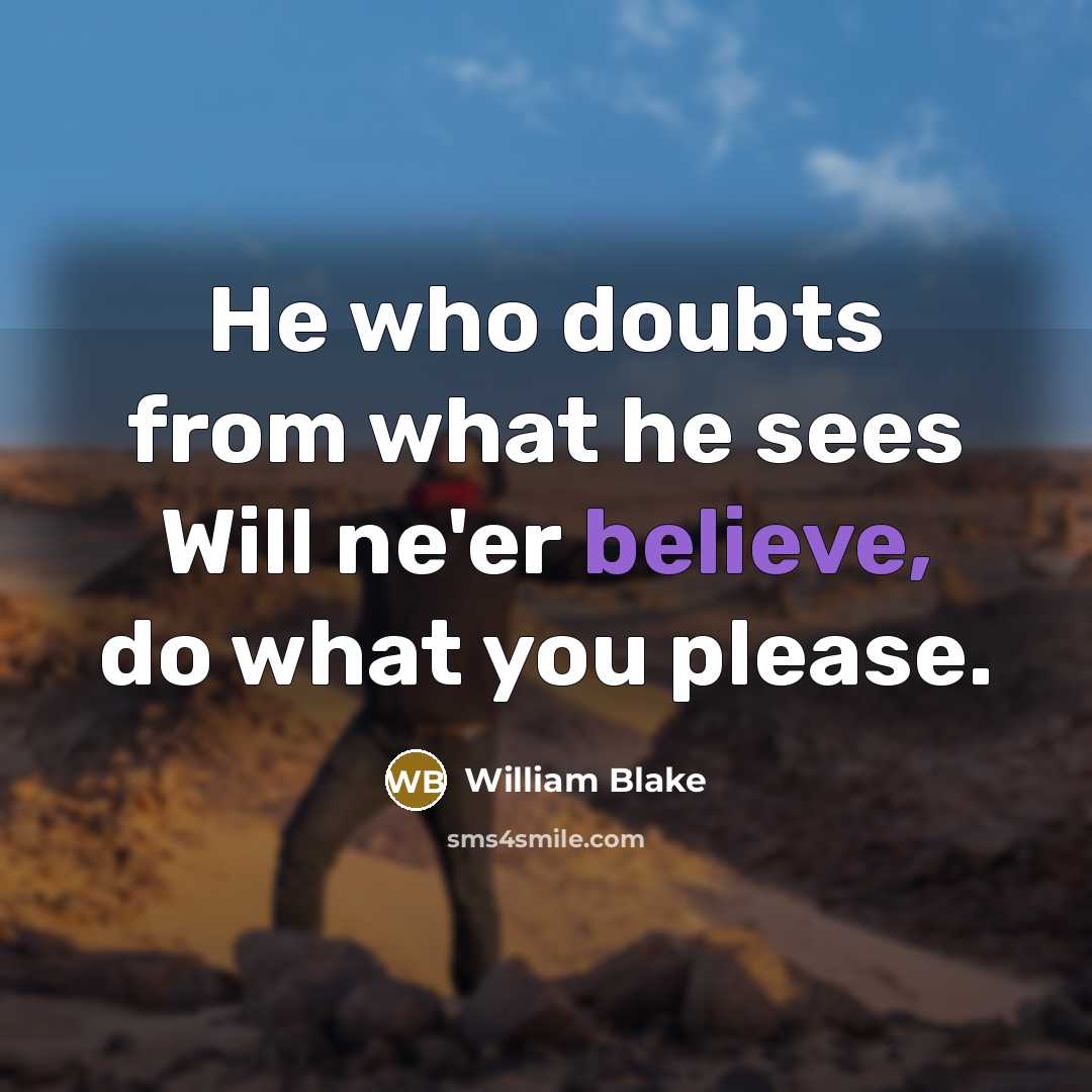 “He who doubts from what he sees Will ne'er believe,…” quote by William Blake