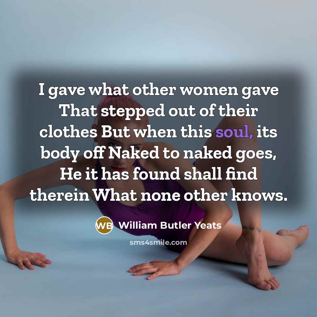 “I gave what other women gave That stepped out of…” quote by William Butler Yeats