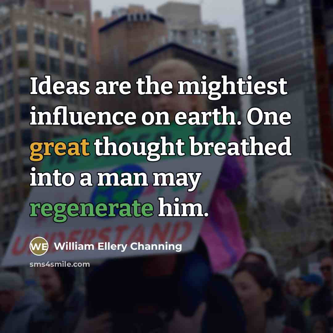 “Ideas are the mightiest influence on earth. One great thought…” quote by William Ellery Channing