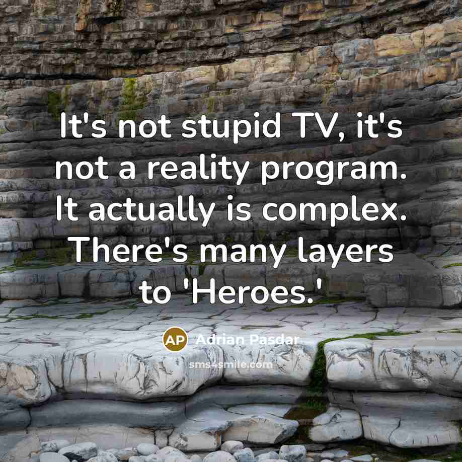 “It's not stupid TV, it's not a reality program. It…” quote by Adrian Pasdar