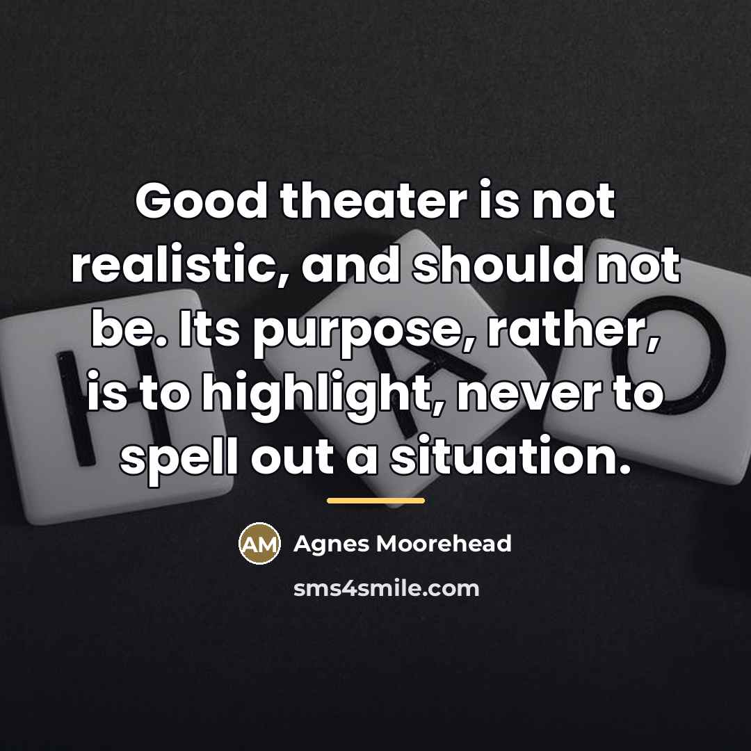 “Good theater is not realistic, and should not be. Its…” quote by Agnes Moorehead