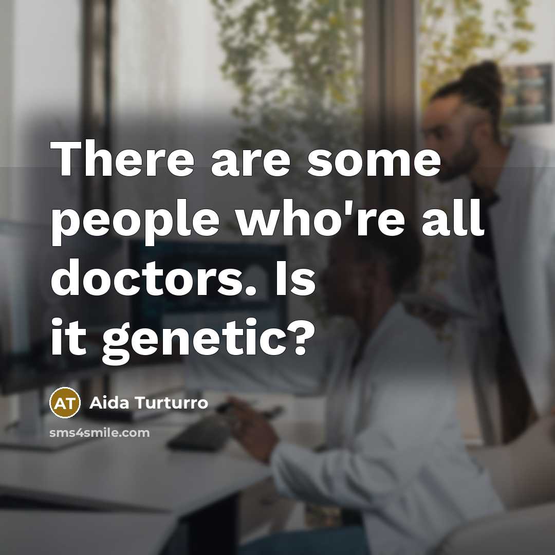 “There are some people who're all doctors. Is it genetic?…” quote by Aida Turturro