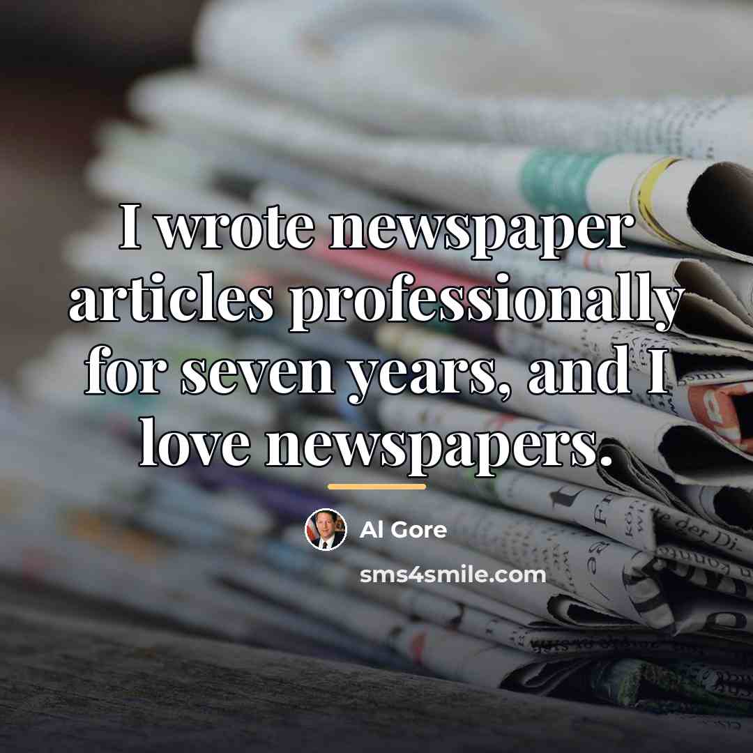 “I wrote newspaper articles professionally for seven years, and I…” quote by Al Gore
