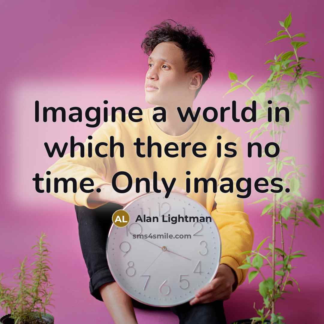 “Imagine a world in which there is no time. Only…” quote by Alan Lightman