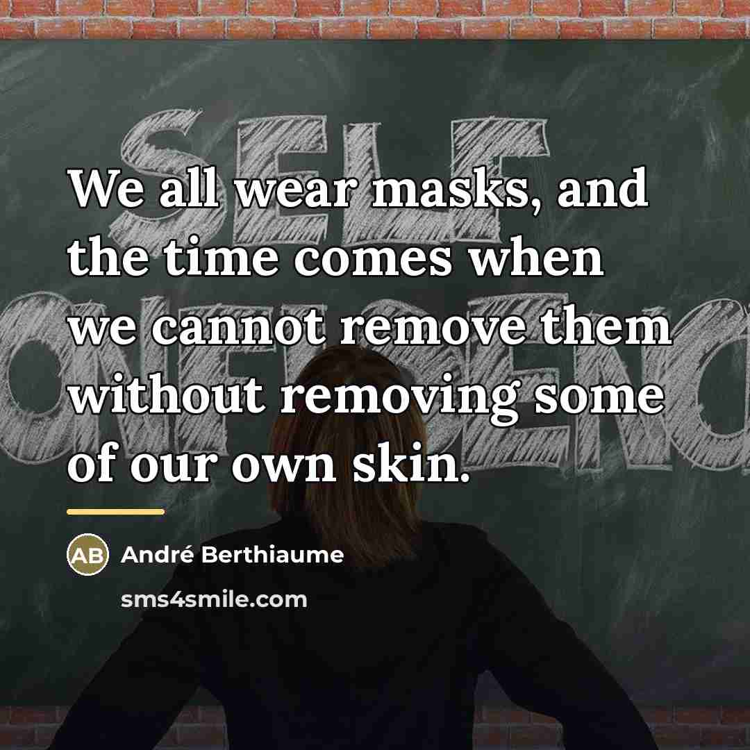 “We all wear masks, and the time comes when we…” quote by André Berthiaume