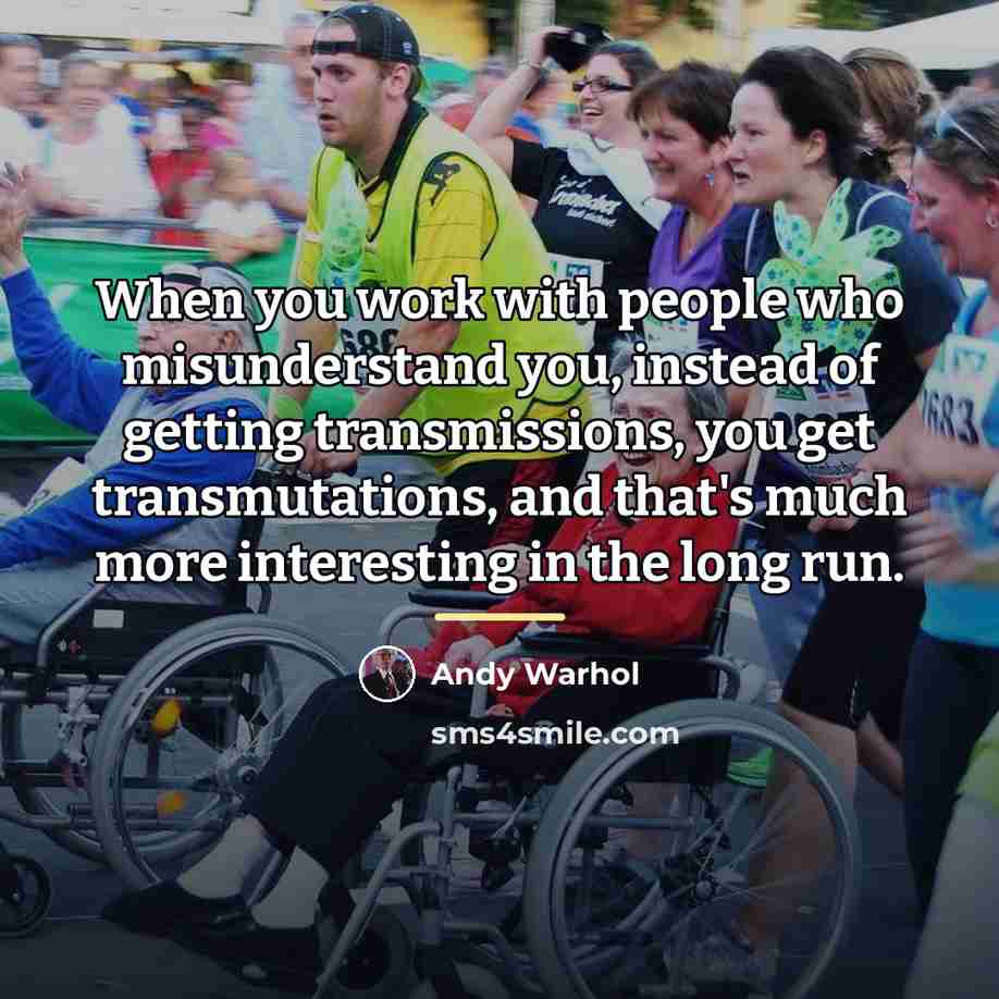 “When you work with people who misunderstand you, instead of…” quote by Andy Warhol