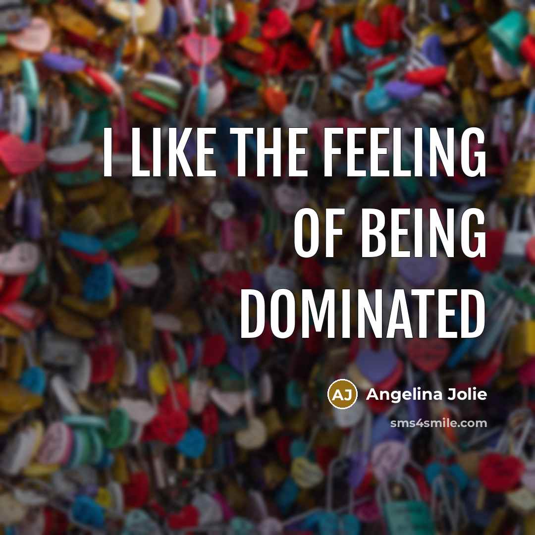 “I like the feeling of being dominated” quote by Angelina Jolie