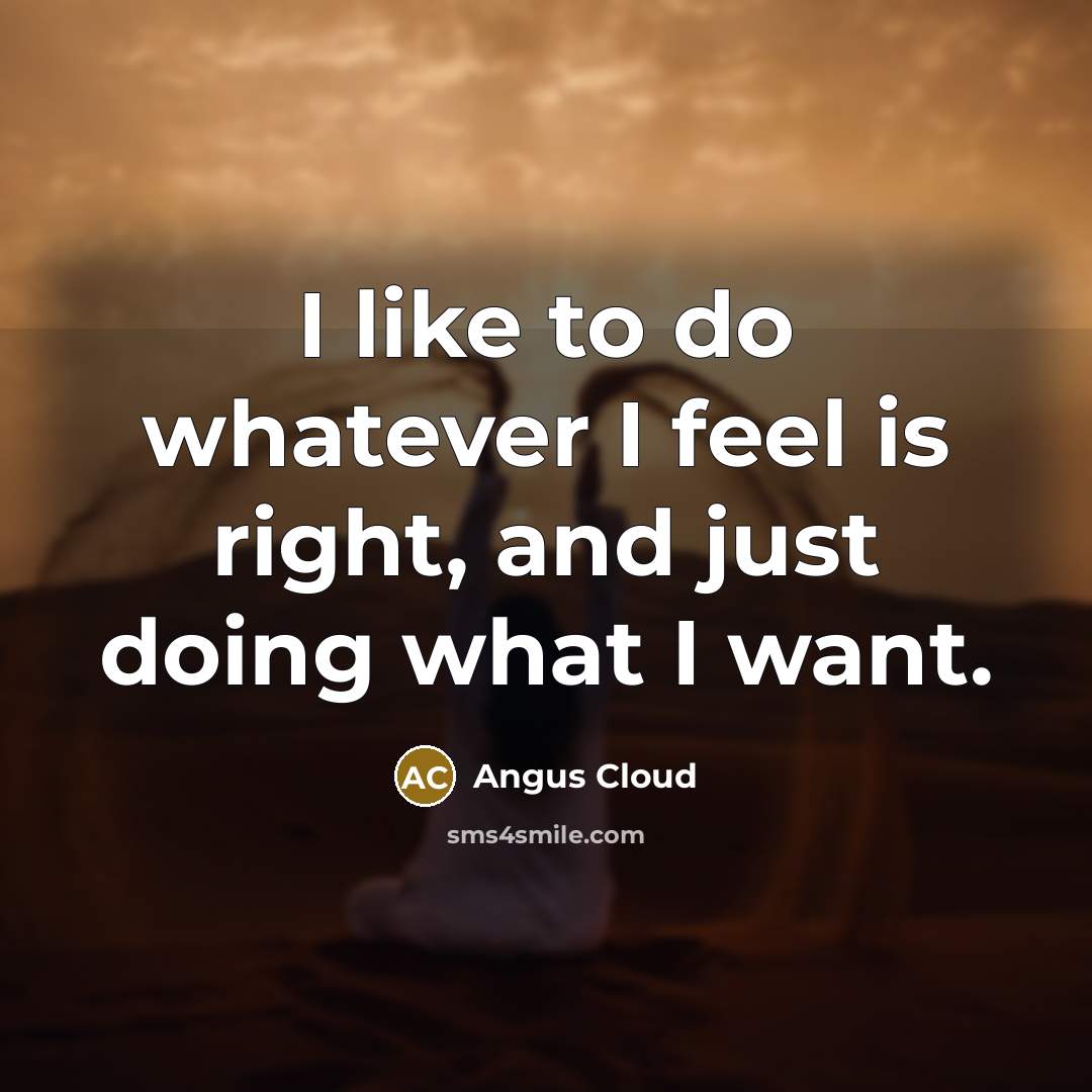 “I like to do whatever I feel is right, and…” quote by Angus Cloud