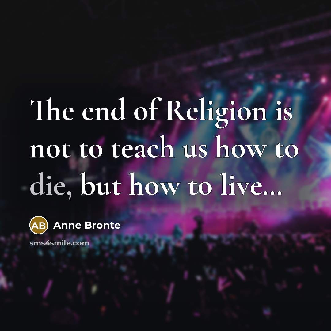 “The end of Religion is not to teach us how…” quote by Anne Bronte