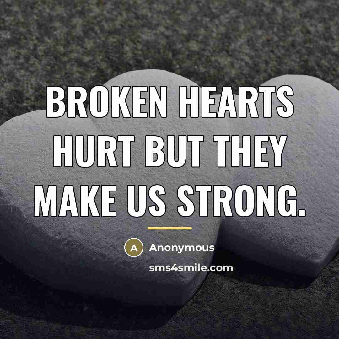 “Broken hearts hurt but they make us strong.…” quote by Anonymous