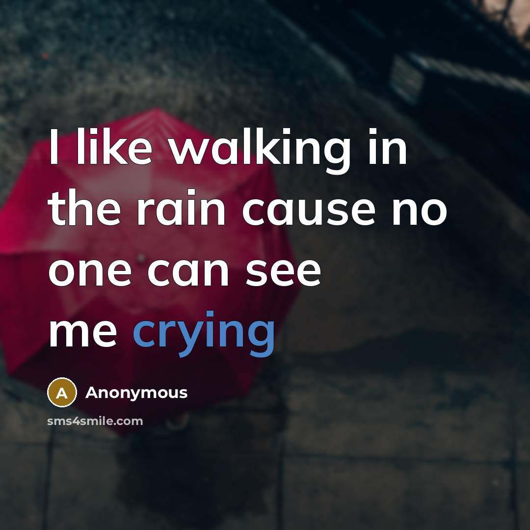 “I like walking in the rain cause no one can see me crying” quote by Anonymous