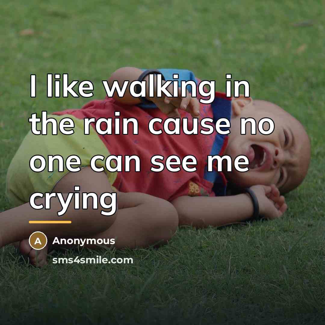 “I like walking in the rain cause no one can…” quote by Anonymous