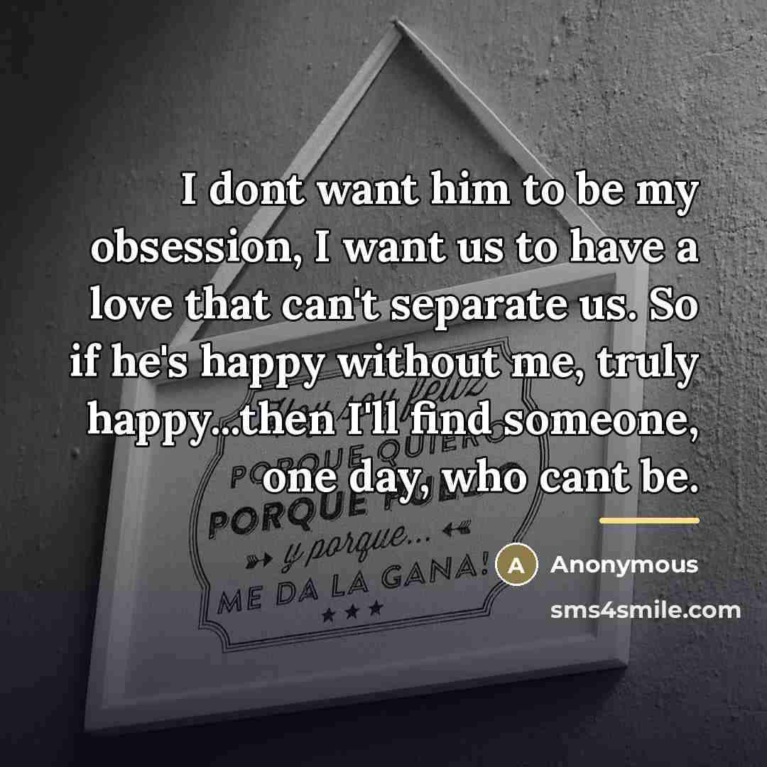 “I dont want him to be my obsession, I want…” quote by Anonymous