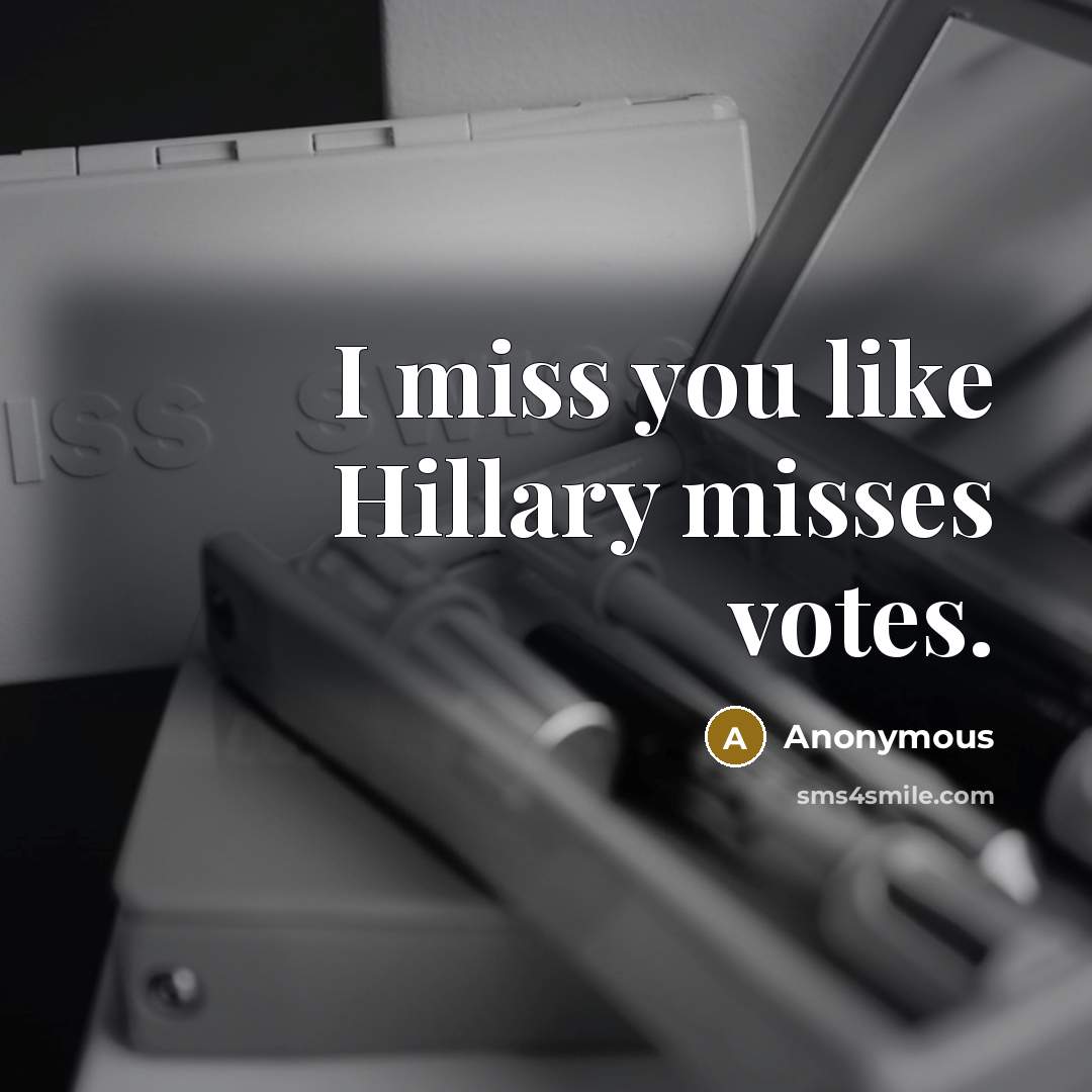 “I miss you like Hillary misses votes.…” quote by Anonymous