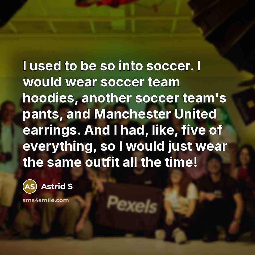 “I used to be so into soccer. I would wear…” quote by Astrid S