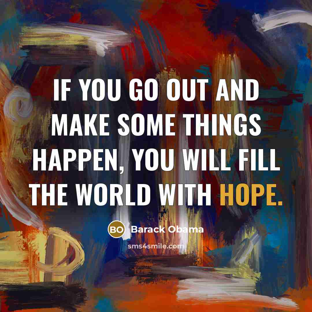 “If you go out and make some things happen, you…” quote by Barack Obama