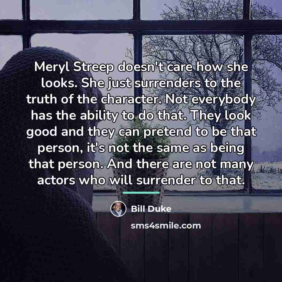“Meryl Streep doesn't care how she looks. She just surrenders…” quote by Bill Duke