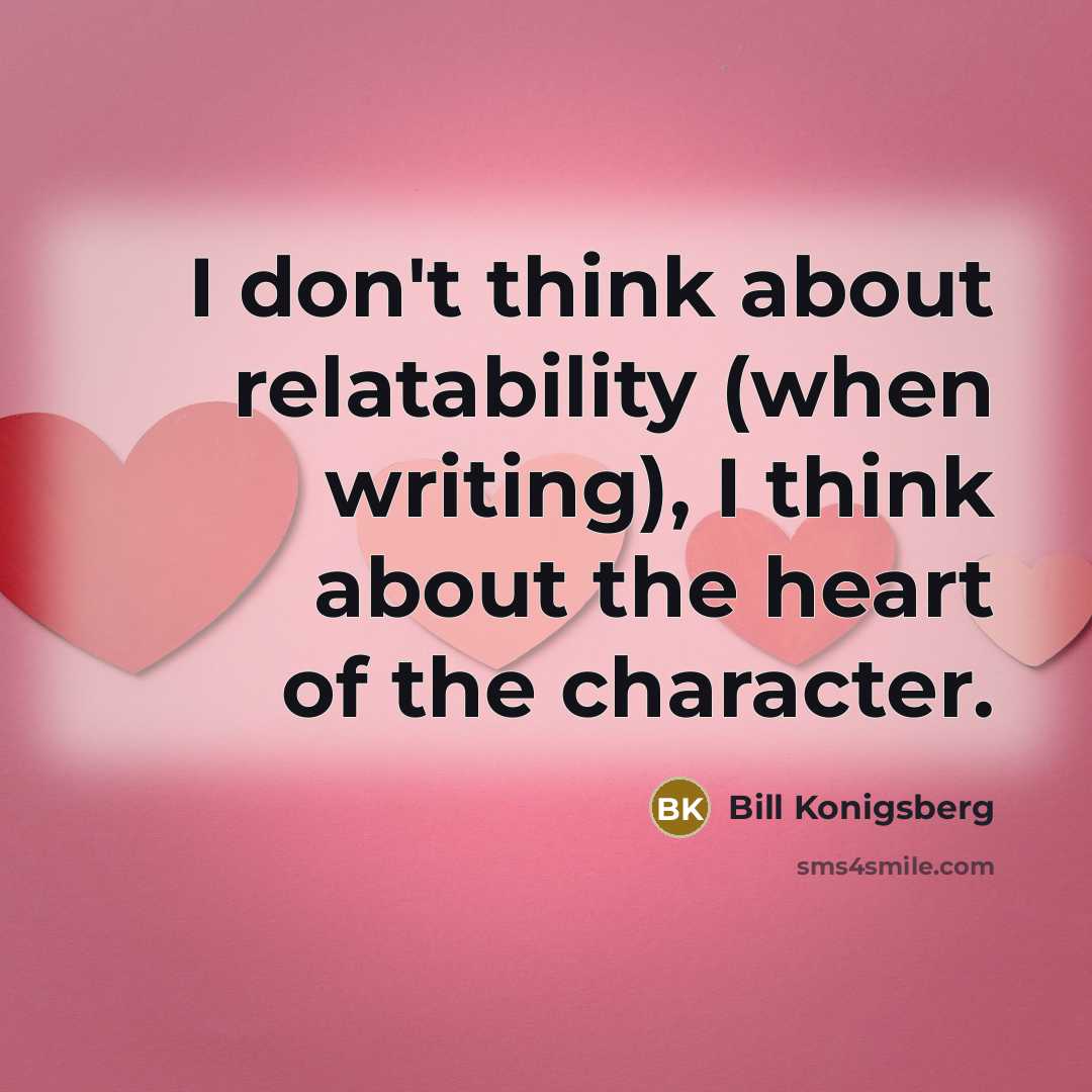 “I don't think about relatability (when writing), I think about…” quote by Bill Konigsberg