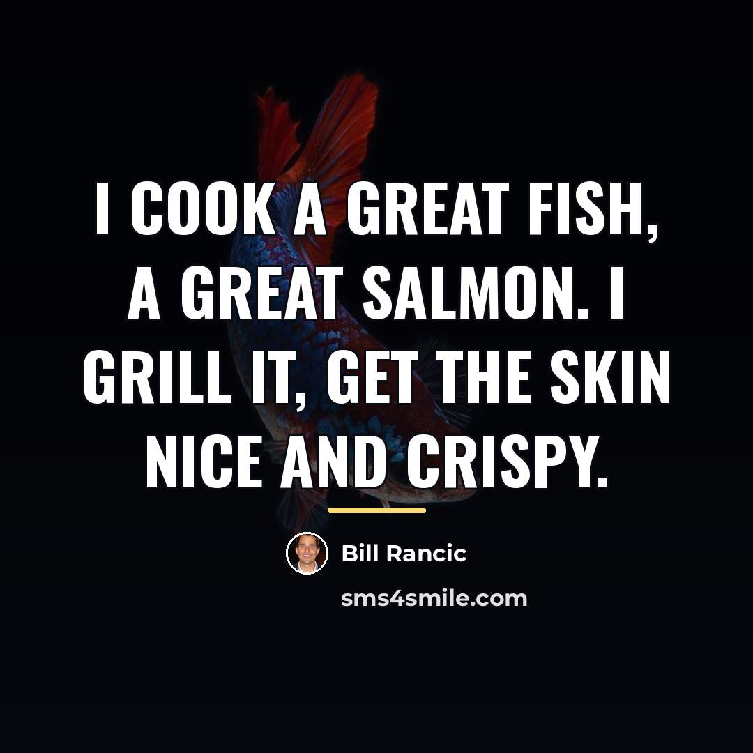 “I cook a great fish, a great salmon. I grill…” quote by Bill Rancic
