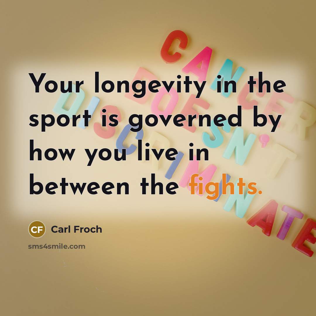 “Your longevity in the sport is governed by how you…” quote by Carl Froch
