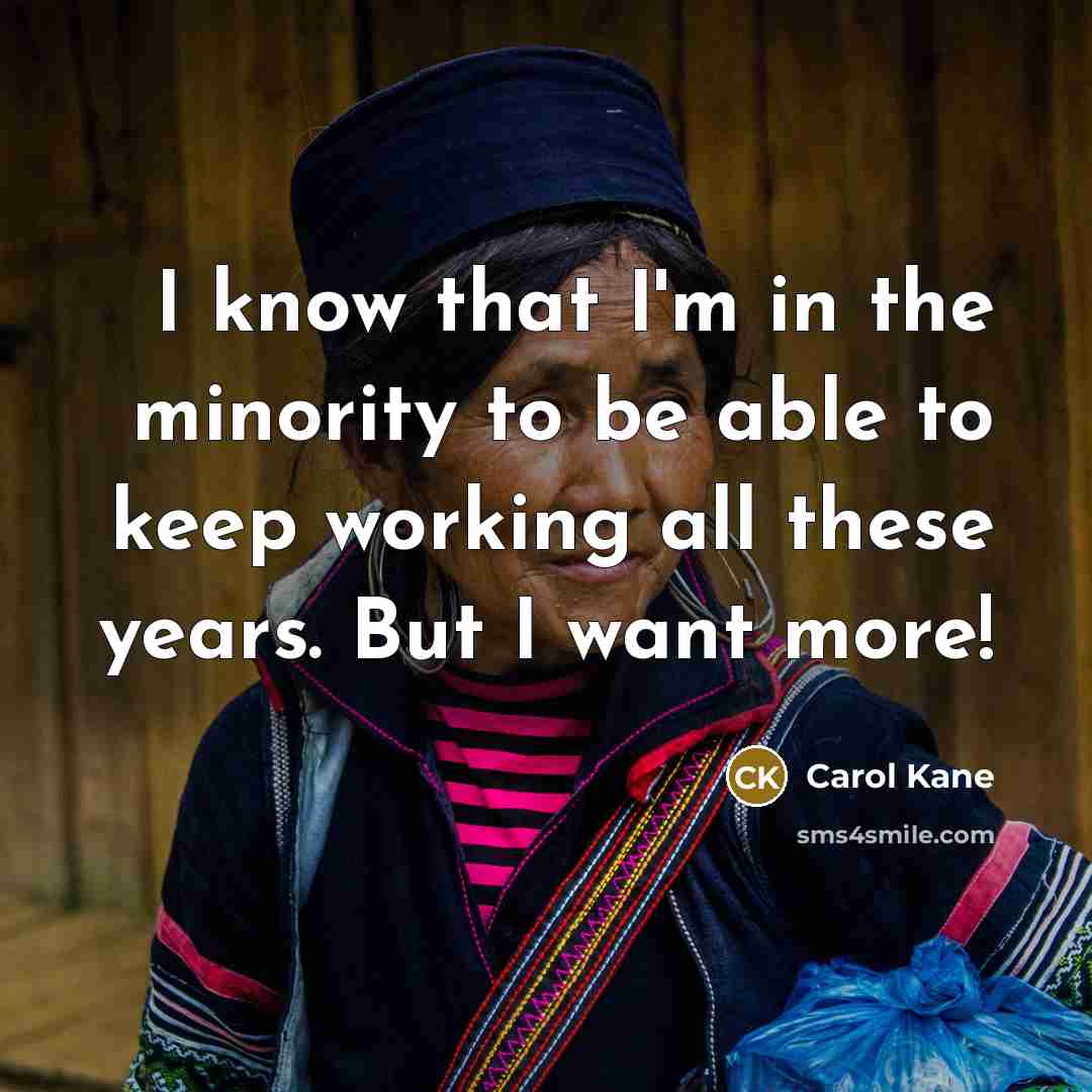 “I know that I'm in the minority to be able…” quote by Carol Kane