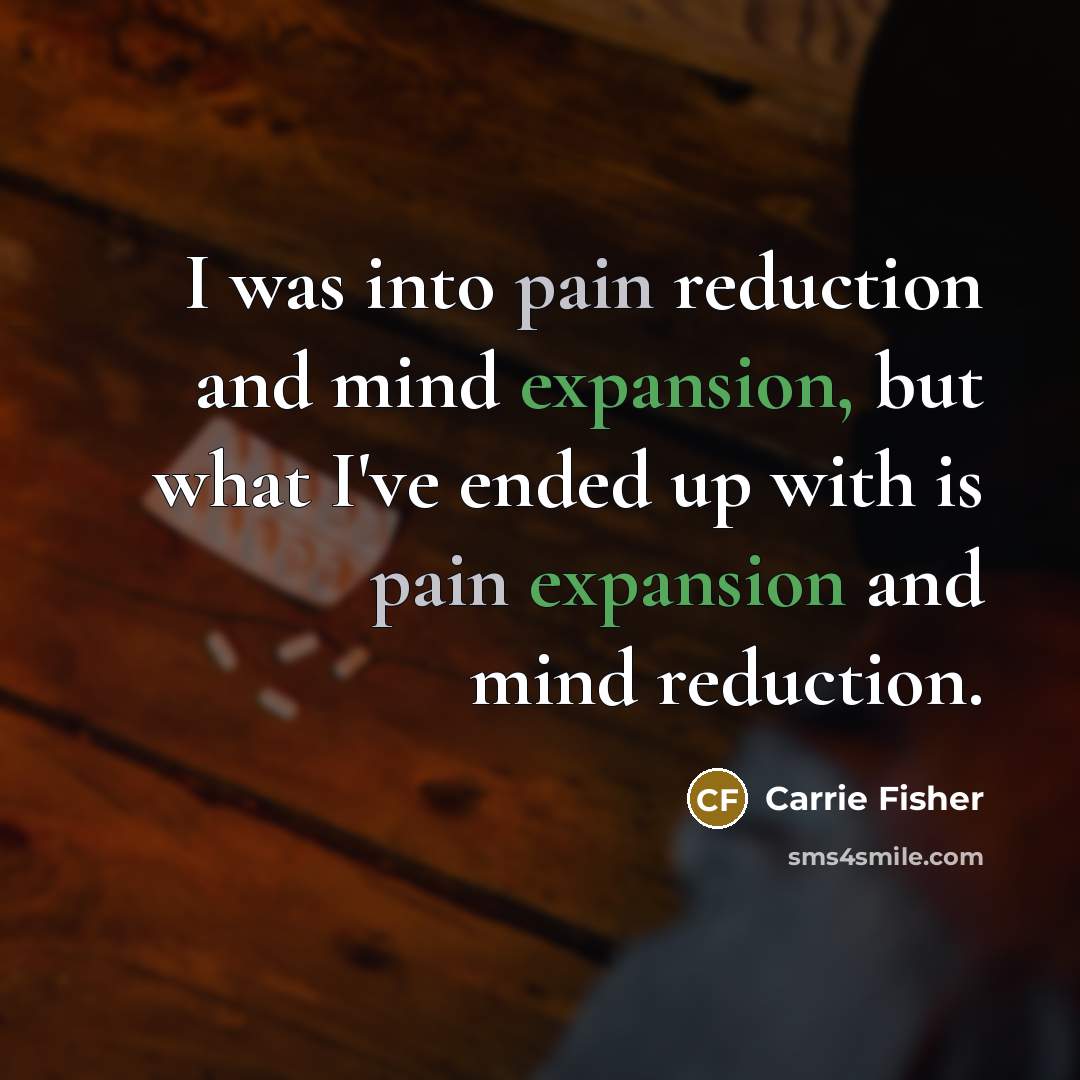 “I was into pain reduction and mind expansion, but what…” quote by Carrie Fisher
