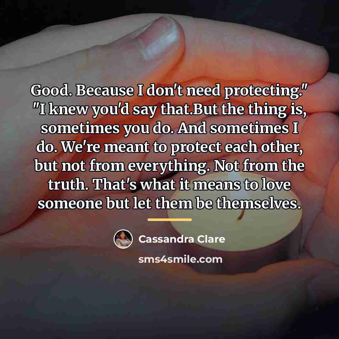 “Good. Because I don't need protecting." "I knew you'd say…” quote by Cassandra Clare