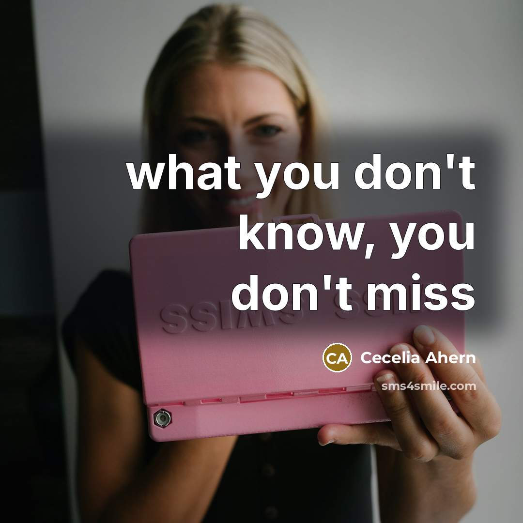 “what you don't know, you don't miss…” quote by Cecelia Ahern