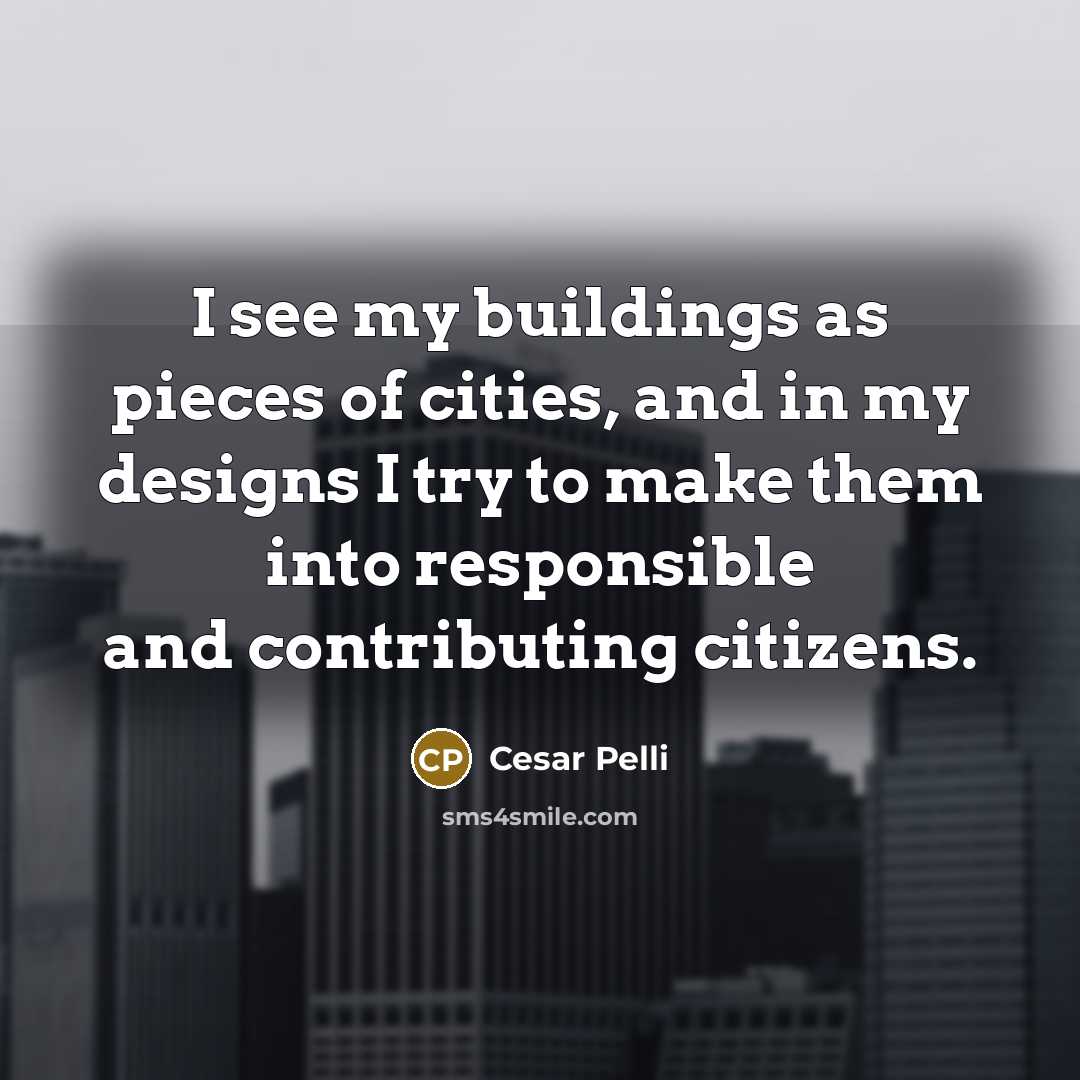 “I see my buildings as pieces of cities, and in…” quote by Cesar Pelli