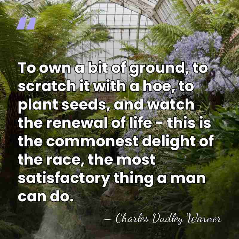 To own a bit of ground, to scratch it with a hoe,&hellip; - Charles Dudley Warner