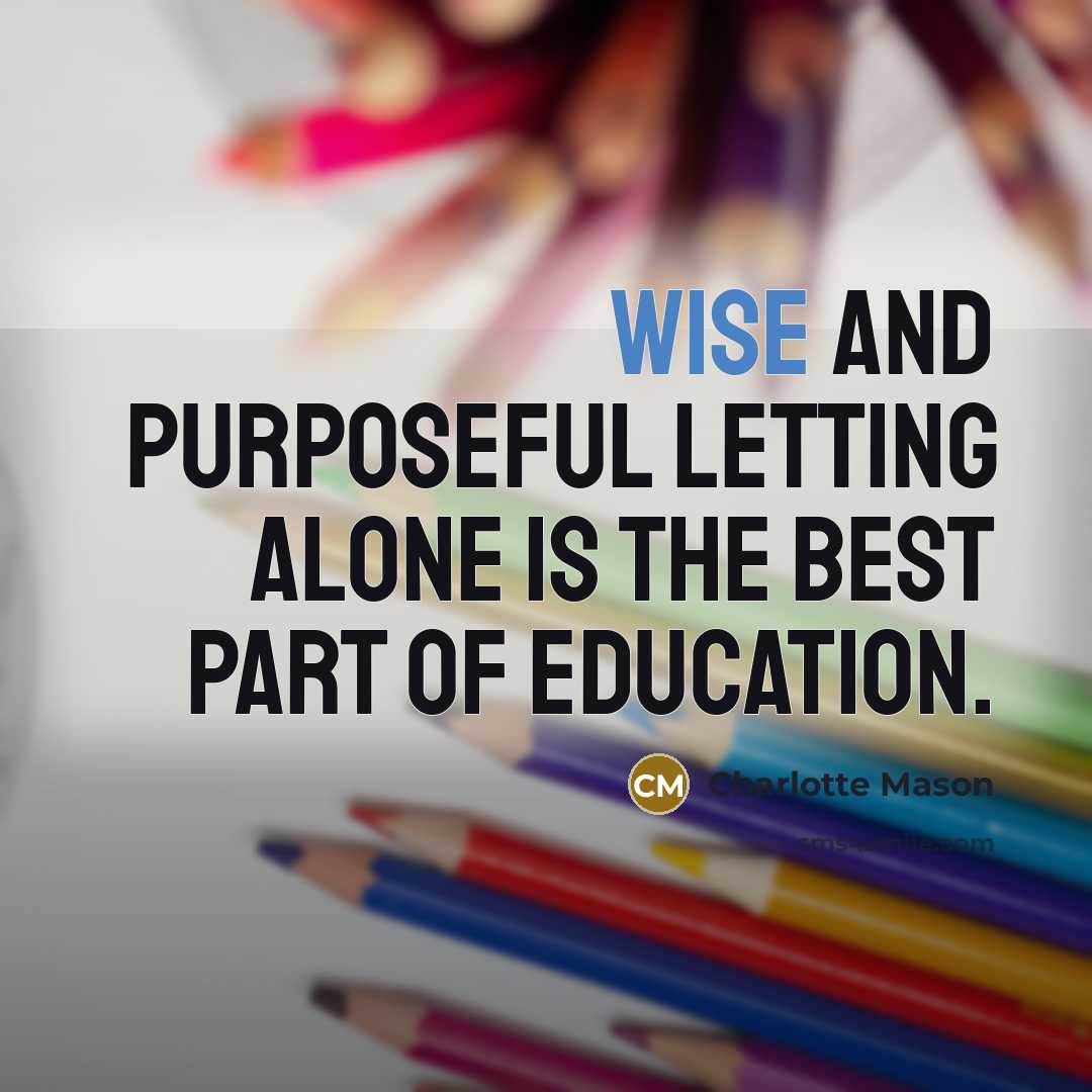 “Wise and purposeful letting alone is the best part of…” quote by Charlotte Mason