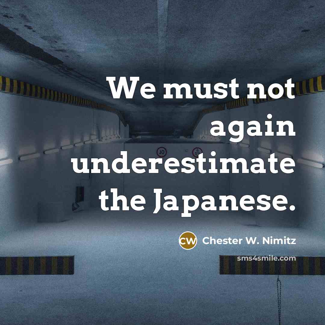 “We must not again underestimate the Japanese.…” quote by Chester W. Nimitz